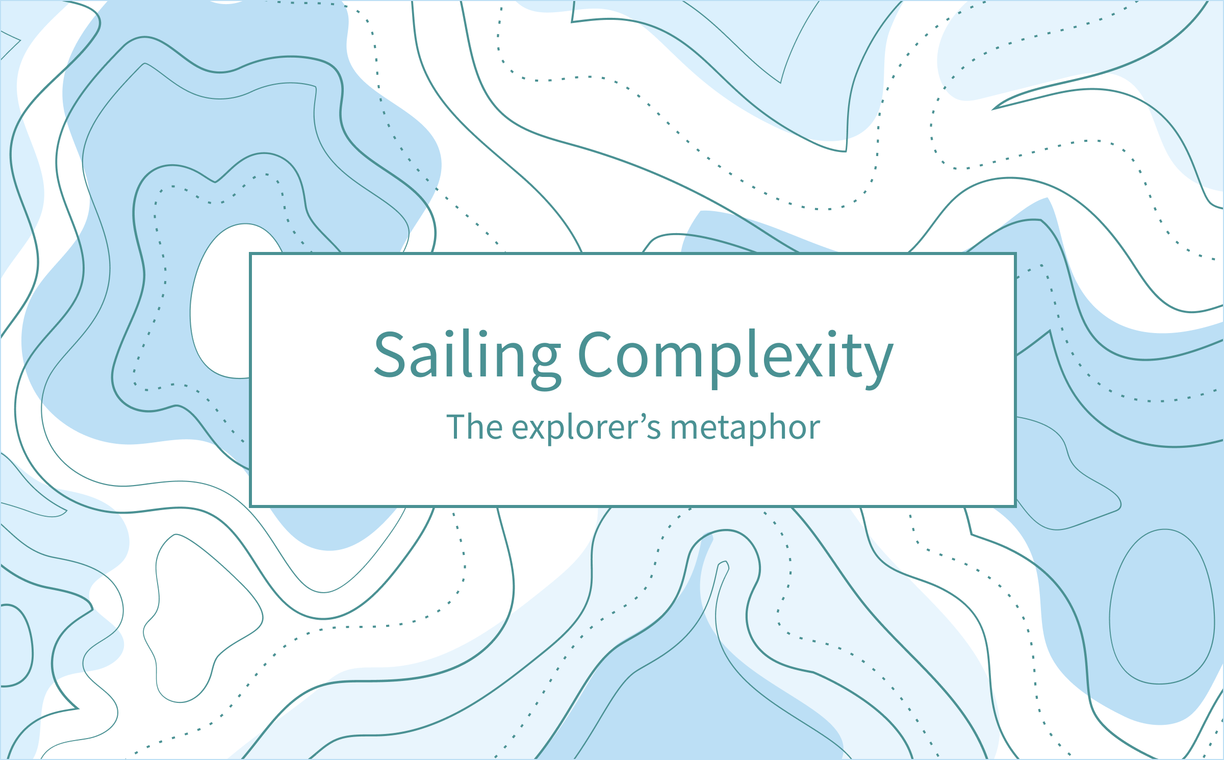 The Explorer’s Metaphor — Part 1: Sailing Complexity